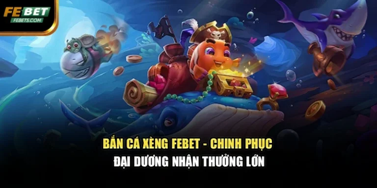 Bắn Cá Xèng FEBET – Chinh Phục Đại Dương Nhận Thưởng Lớn