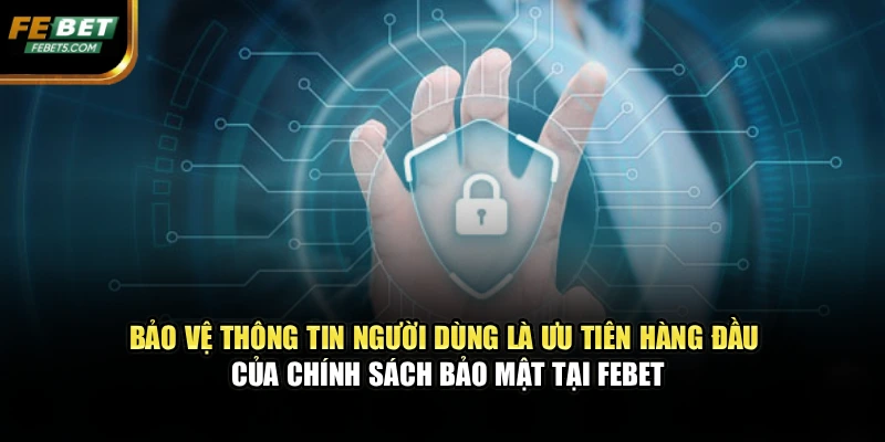 Bảo vệ thông tin người dùng là ưu tiên hàng đầu của chính sách bảo mật tại FEBET
