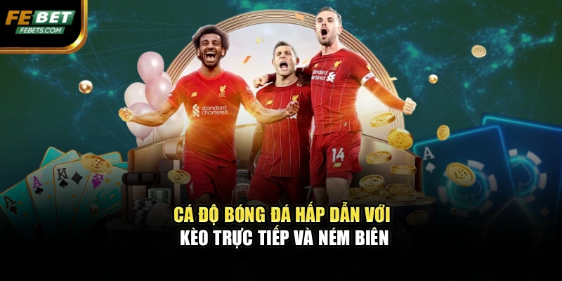 Cá độ Bóng đá hấp dẫn với kèo trực tiếp và ném biên