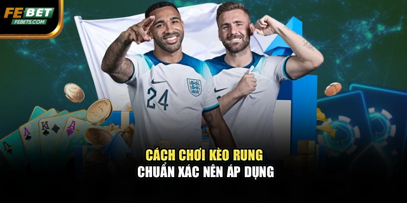 Cách chơi kèo rung Febet chuẩn xác nên áp dụng