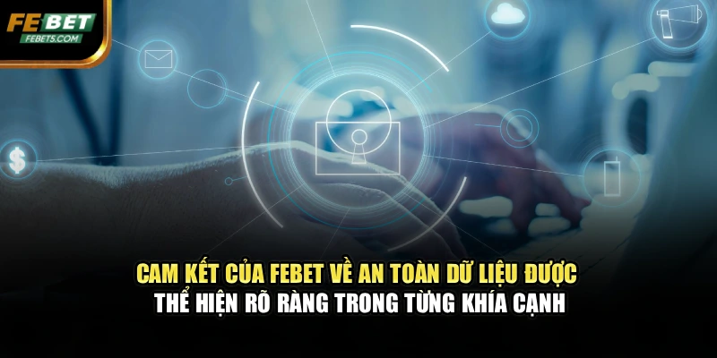 Cam kết của FEBET về an toàn dữ liệu được thể hiện rõ ràng trong từng khía cạnh