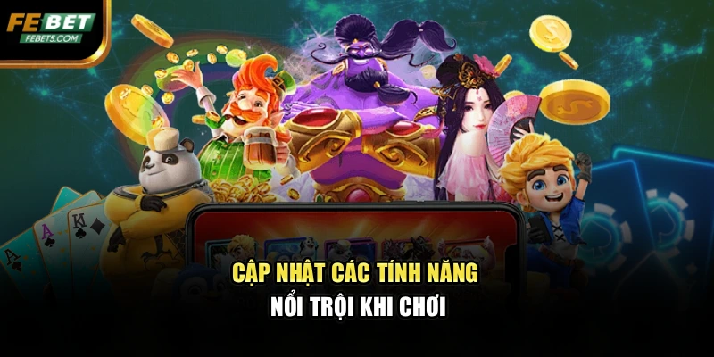 Cập nhật các tính năng nổi trội khi chơi