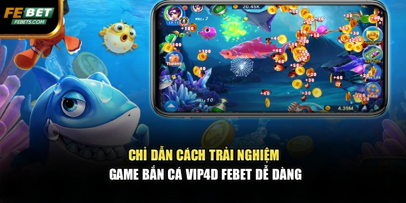 Chỉ dẫn cách trải nghiệm game bắn cá vip4d FEBET dễ dàng