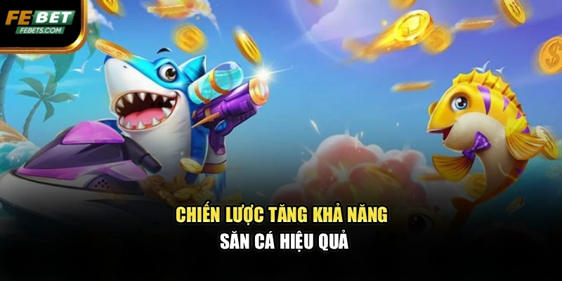 Chiến lược tăng khả năng săn cá hiệu quả