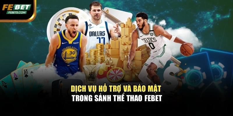 Dịch vụ hỗ trợ và bảo mật trong sảnh thể thao FEBET