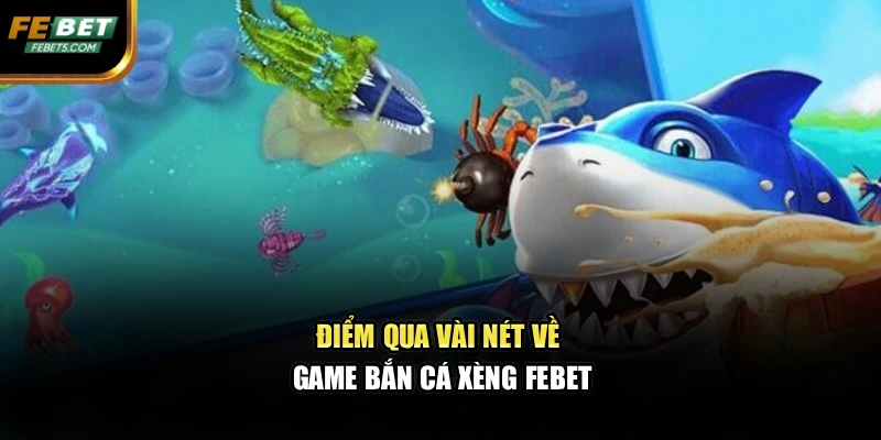 Điểm qua vài nét về game bắn cá xèng FEBET