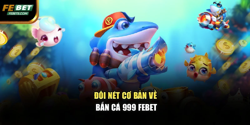 Đôi nét cơ bản về bắn cá 999 FEBET