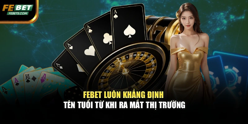 FEBET luôn khẳng định tên tuổi từ khi ra mắt thị trường