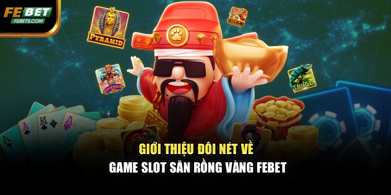 Giới thiệu đôi nét về game slot săn rồng vàng FEBET