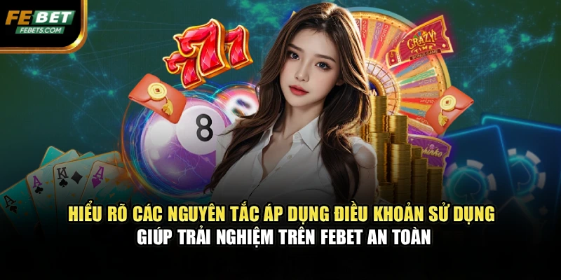 Hiểu rõ các nguyên tắc áp dụng điều khoản sử dụng giúp trải nghiệm trên FEBET an toàn