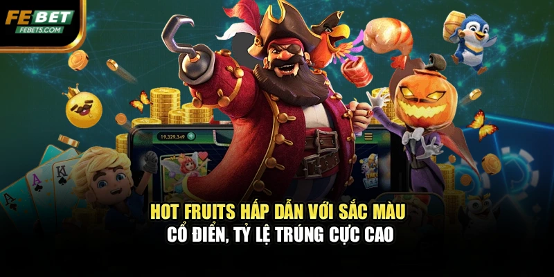Hot Fruits hấp dẫn với sắc màu cổ điển, tỷ lệ trúng cực cao