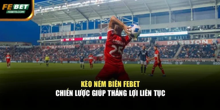 Kèo Ném Biên FEBET – Chiến Lược Giúp Thắng Lợi Liên Tục