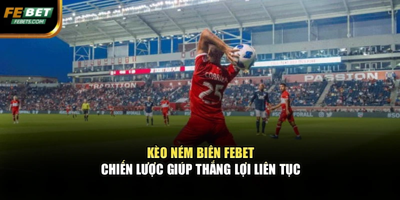 Kèo Ném Biên FEBET – Chiến Lược Giúp Thắng Lợi Liên Tục