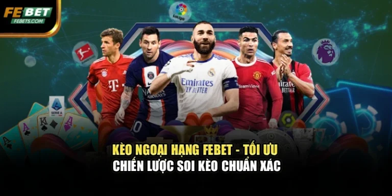 Kèo Ngoại Hạng FEBET – Tối Ưu Chiến Lược Soi Kèo Chuẩn Xác