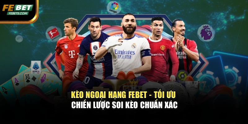 Kèo Ngoại Hạng FEBET - Tối Ưu Chiến Lược Soi Kèo Chuẩn Xác