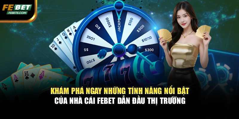 Khám phá ngay những tính năng nổi bật của nhà cái FEBET dẫn đầu thị trường 