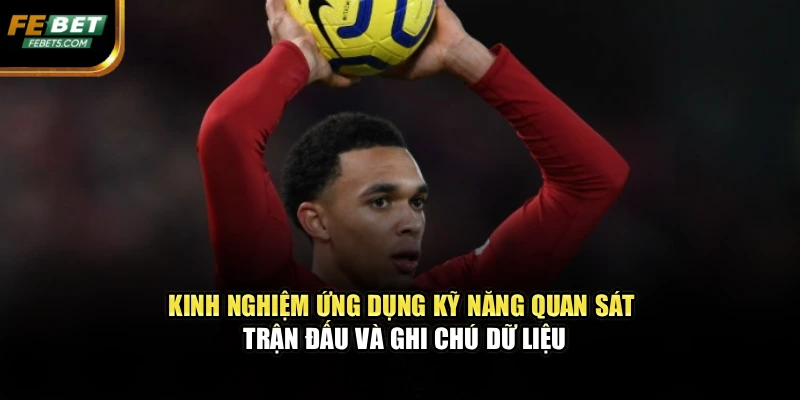 Kinh nghiệm ứng dụng kỹ năng quan sát trận đấu và ghi chú dữ liệu