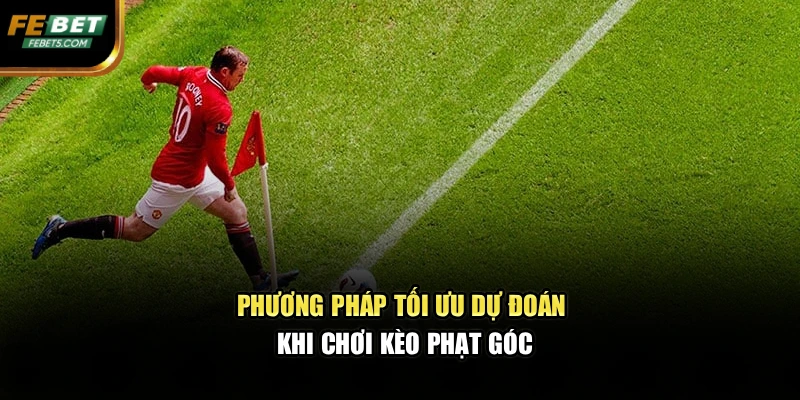 Phương pháp tối ưu dự đoán khi chơi kèo phạt góc