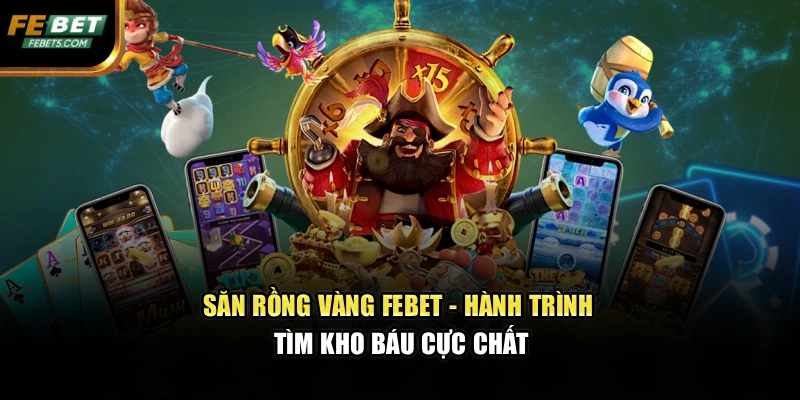 Săn Rồng Vàng FEBET - Hành Trình Tìm Kho Báu Cực Chất