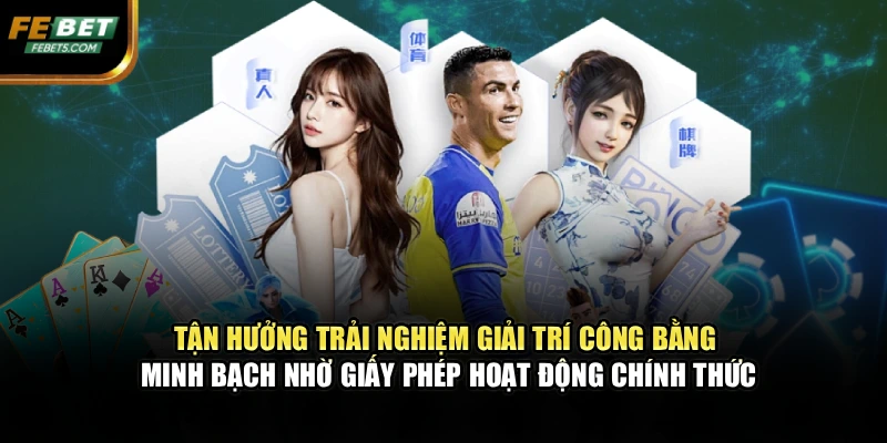 Tận hưởng trải nghiệm giải trí công bằng, minh bạch nhờ giấy phép hoạt động chính thức