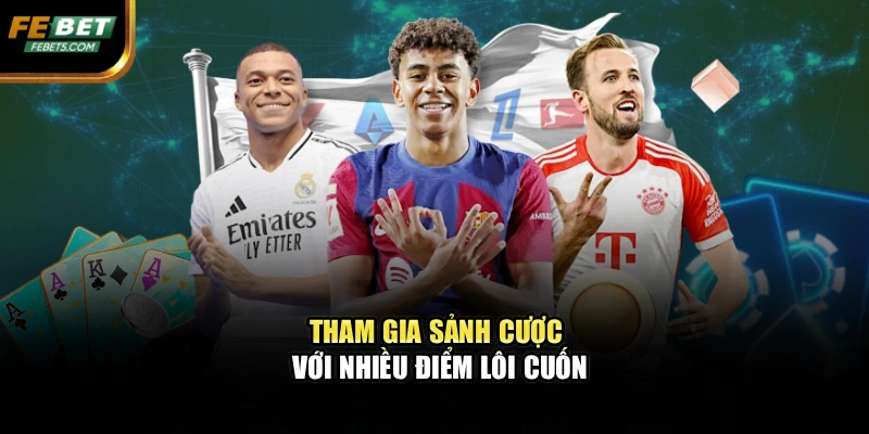 Tham gia sảnh cược với nhiều điểm lôi cuốn