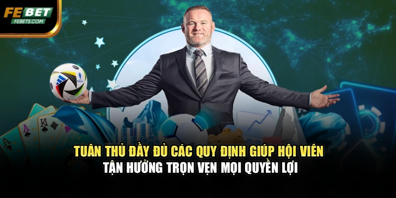 Tuân thủ đầy đủ các quy định giúp hội viên tận hưởng trọn vẹn mọi quyền lợi